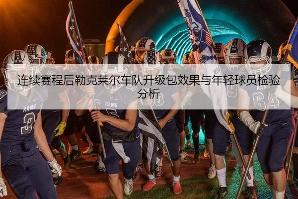 连续赛程后勒克莱尔车队升级包效果与年轻球员检验分析